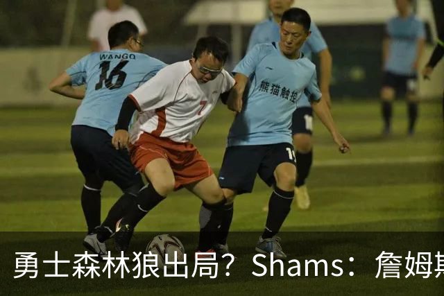 勇士森林狼出局？Shams：詹姆斯缩小选择范围 东部三队骑士热火76人